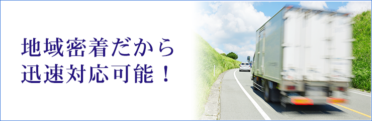 地域密着だから迅速対応可能！